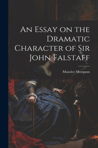 Essay on the Dramatic Character of Sir John Falstaff