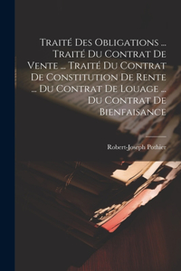 Traité Des Obligations ... Traité Du Contrat De Vente ... Traité Du Contrat De Constitution De Rente ... Du Contrat De Louage ... Du Contrat De Bienfaisance