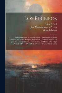 Pirineos; trilogia original en verso catalán y traducción en prosa castellana por Victor Balaguer; seguida de la versión italiana de José Ma. Arteaga Pereira, acomodada á la música [de] Felipe Pedrell, y de la obra de este último titulada Por nuest