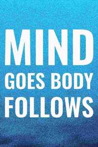 Mind Goes Body Follows
