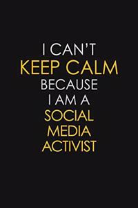 I Can't Keep Calm Because I Am A Social Media Activist