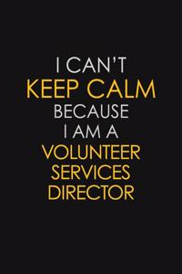 I Can't Keep Calm Because I Am A Volunteer Services Director