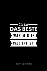 Du bist das Beste was mir je passiert ist. Notizbuch