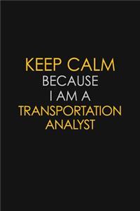 Keep Calm Because I Am A Transportation Analyst