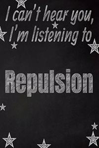 I can't hear you, I'm listening to Repulsion creative writing lined notebook