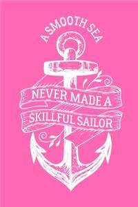 A Smooth Sea Never Made A Skillful Sailor