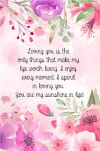 Loving you is the only things that make my life worth living. I enjoy every moment I spend in loving you. You are my sunshine in life!: Gift for loved ones Couples Journal to celebrate love