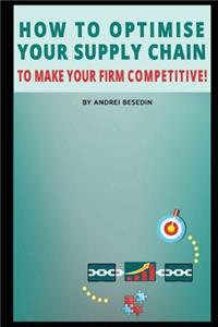 How to Optimise Your Supply Chain to Make Your Firm Competitive!