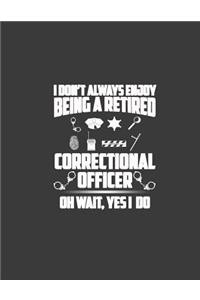 I Don't Always Enjoy Being a Retired: Retired Correctional Officer Gifts. 8.5 X 11 Size 120 Lined Pages Retired Correctional Officer Notebook Journal.