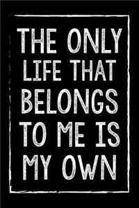 The Only Life That Belongs To Me Is My Own