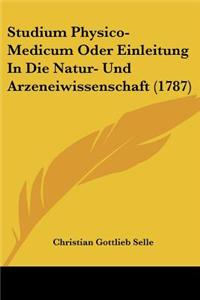 Studium Physico-Medicum Oder Einleitung In Die Natur- Und Arzeneiwissenschaft (1787)