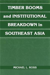 Timber Booms and Institutional Breakdown in Southeast Asia