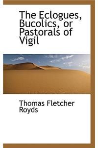 The Eclogues, Bucolics, or Pastorals of Vigil