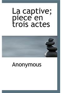 La Captive; Piece En Trois Actes