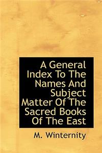 A General Index to the Names and Subject Matter of the Sacred Books of the East