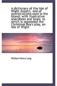 A Dictionary of the Isle of Wight Dialect, and of Provincialisms Used in the Island; With Illustrati