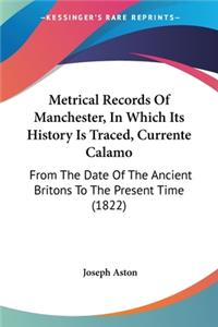 Metrical Records Of Manchester, In Which Its History Is Traced, Currente Calamo