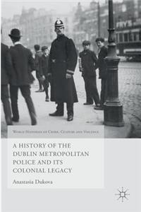 History of the Dublin Metropolitan Police and Its Colonial Legacy