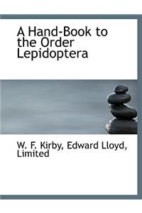 A Hand-Book to the Order Lepidoptera