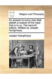 An Answer to Every Man That Asketh a Reason of the Hope That Is in Us. the Second Edition. Written by Joseph Humphreys.