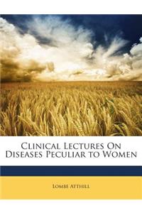 Clinical Lectures on Diseases Peculiar to Women