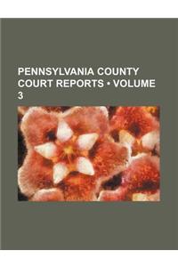 Pennsylvania County Court Reports (Volume 3)
