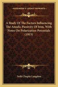 A Study Of The Factors Influencing The Anodic Passivity Of Iron, With Notes On Polarization Potentials (1915)