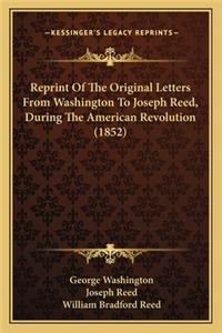 Reprint of the Original Letters from Washington to Joseph Reed, During the American Revolution (1852)