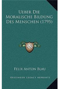 Ueber Die Moralische Bildung Des Menschen (1795)