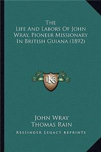 Life And Labors Of John Wray, Pioneer Missionary In British Guiana (1892)