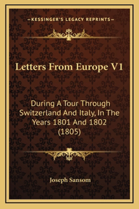 Letters From Europe V1: During A Tour Through Switzerland And Italy, In The Years 1801 And 1802 (1805)