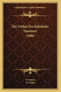 Der Umbau Des Bahnhofes Hannover (1886)
