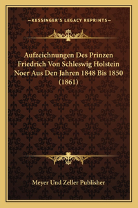 Aufzeichnungen Des Prinzen Friedrich Von Schleswig Holstein Noer Aus Den Jahren 1848 Bis 1850 (1861)