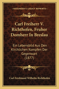 Carl Freiherr V. Richthofen, Fruher Domherr In Breslau