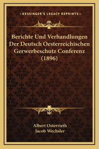 Berichte Und Verhandlungen Der Deutsch Oesterreichischen Gerwerbeschutz Conferenz (1896)
