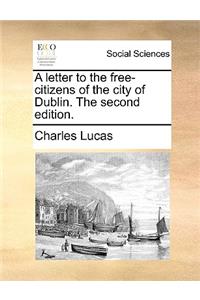 A Letter to the Free-Citizens of the City of Dublin. the Second Edition.