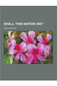 Shall This Nation Die?