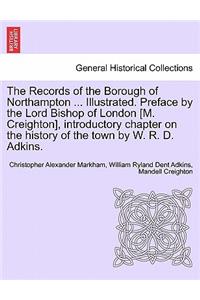 Records of the Borough of Northampton ... Illustrated. Preface by the Lord Bishop of London [M. Creighton], introductory chapter on the history of the town by W. R. D. Adkins.