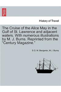 The Cruise of the Alice May in the Gulf of St. Lawrence and Adjacent Waters. with Numerous Illustrations by M. J. Burns. Reprinted from the 