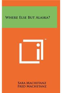 Where Else But Alaska?