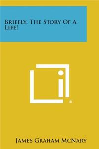 Briefly, the Story of a Life!