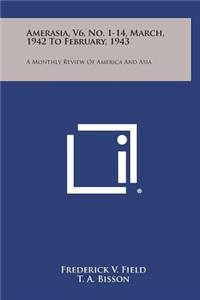 Amerasia, V6, No. 1-14, March, 1942 to February, 1943