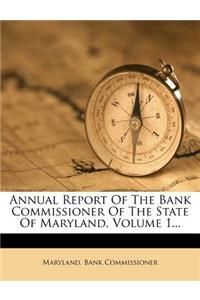 Annual Report of the Bank Commissioner of the State of Maryland, Volume 1...