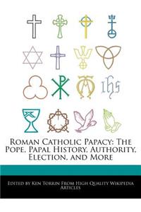 Roman Catholic Papacy: The Pope, Papal History, Authority, Election, and More