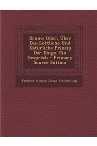 Bruno: Oder, Uber Das Gottliche Und Naturliche Princip Der Dinge. Ein Gesprach