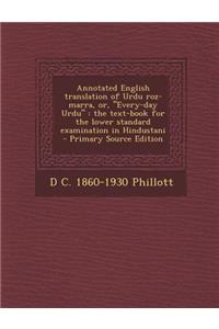Annotated English Translation of Urdu Roz-Marra, Or, Every-Day Urdu: The Text-Book for the Lower Standard Examination in Hindustani