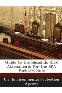 Guide to the Biosolids Risk Assessments for the EPA Part 503 Rule
