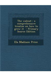 Walnut: A Comprehensive Treatise on How to Grow It
