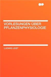 Vorlesungen ï¿½ber Pflanzenphysiologie