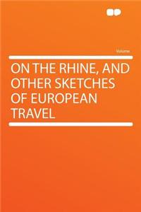 On the Rhine, and Other Sketches of European Travel